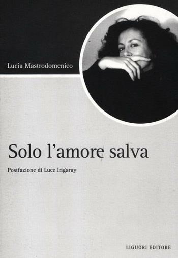 Solo l'amore salva - Lucia Mastrodomenico - Libro Liguori 2012, Script | Libraccio.it