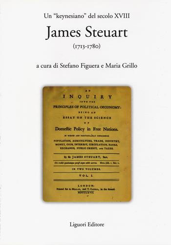 Un «keynesiano» del secolo XVIII: James Steuart (1713-1780)  - Libro Liguori 2014, Economia politica | Libraccio.it