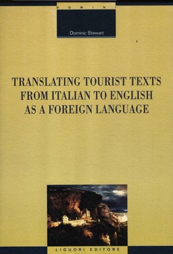 Translating tourist texts from Italian to English as a foreign language - Dominic Stewart - Libro Liguori 2012, Linguistica e linguaggi | Libraccio.it