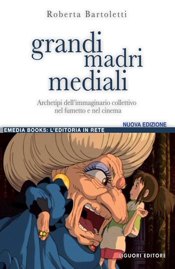 Grandi madri mediali. Archetipi dell'immaginario collettivo nel fumetto e nel cinema d'animazione - Roberta Bartoletti - Libro Liguori 2012, eMedia books | Libraccio.it