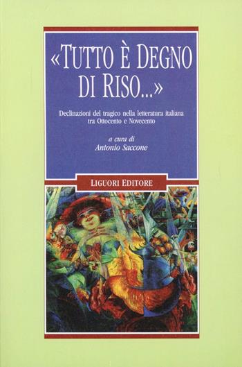 «Tutto è degno di riso...» Declinazioni del tragico nella letteratura italiana tra Ottocento e Novecento  - Libro Liguori 2012, Letterature | Libraccio.it