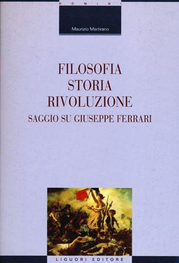 Filosofia, storia, rivoluzione. Saggio su Giuseppe Ferrari - Maurizio Martirano - Libro Liguori 2012, La cultura storica | Libraccio.it
