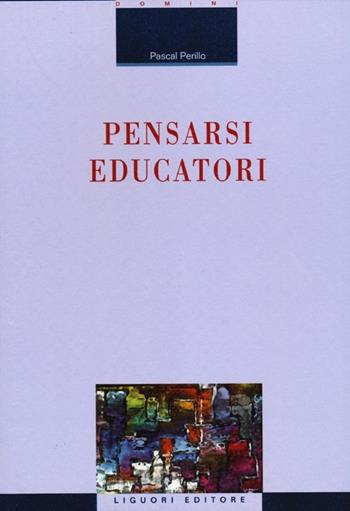 Pensarsi educatori - Pascal Perillo - Libro Liguori 2012, Formazione dei formatori | Libraccio.it