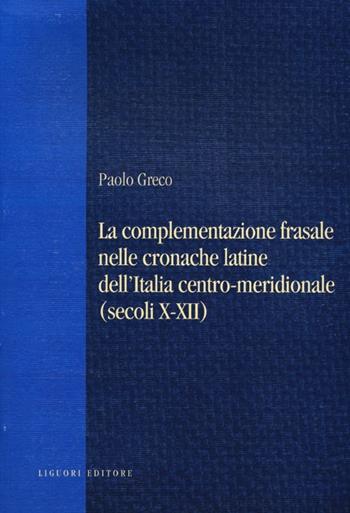 La complementazione frasale nelle cronache latine dell'Italia centro-meridionale (secoli X-XII) - Paolo Greco - Libro Liguori 2012, Teoria e storia delle lingue | Libraccio.it