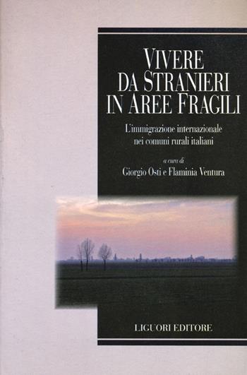 Vivere da stranieri in aree fragili. L'immigrazione internazionale nei comuni rurali italiani  - Libro Liguori 2012, Società territorio e ambiente | Libraccio.it