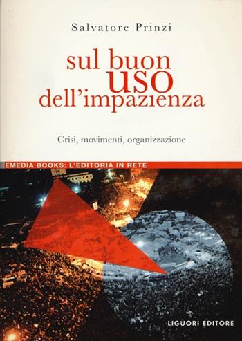 Sul buon uso dell'impazienza. Crisi, movimenti, organizzazione - Salvatore Prinzi - Libro Liguori 2012, eMedia books | Libraccio.it