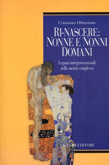 Ri-nascere: nonni e nonne domani. Legami intergenerazionali nella società complessa - Cristiana Ottaviano - Libro Liguori 2012, Teorie e oggetti delle scienze sociali | Libraccio.it