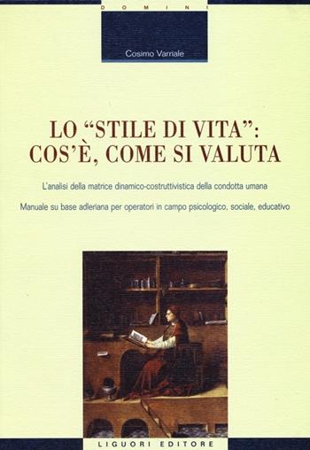 Lo «stile di vita»: cos'è, come si valuta. L'analisi della matrice dinamico-costruttivistica della condotta umana. Manuale su base adleriana per operatori... - Cosimo Varriale - Libro Liguori 2013, Fil rouge | Libraccio.it