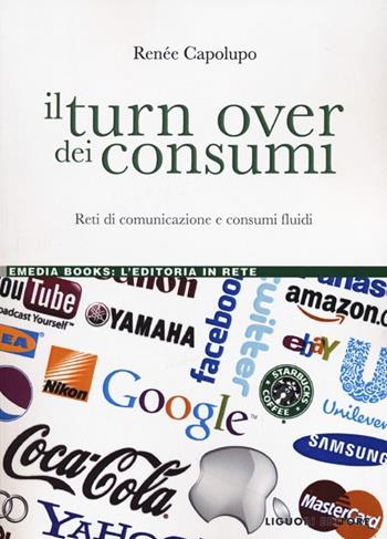 Il turn over dei consumi. Reti di comunicazione e consumi fluidi - Renée Capolupo - Libro Liguori 2013, eMedia books | Libraccio.it