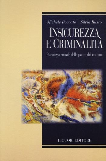 Insicurezza e criminalità. Psicologia sociale della paura del crimine - Michele Roccato, Silvia Russo - Libro Liguori 2012, Relazioni | Libraccio.it