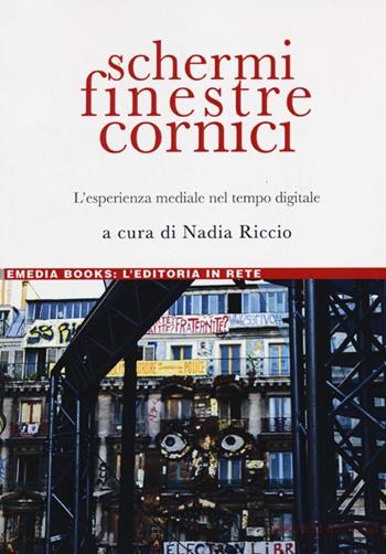 Schermi, finestre, cornici. L'esperienza mediale nel tempo digitale  - Libro Liguori 2013, eMedia books | Libraccio.it