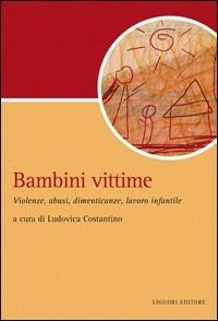 Bambini vittime. Violenze, abusi, dimenticanze, lavoro infantile  - Libro Liguori 2013, Script | Libraccio.it