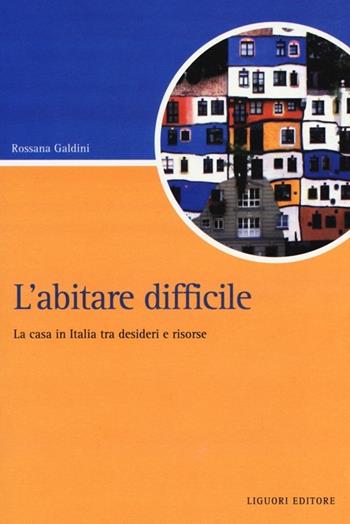 L' abitare difficile. La casa in Italia tra desideri e risorse - Rossana Galdini - Libro Liguori 2012, Script | Libraccio.it