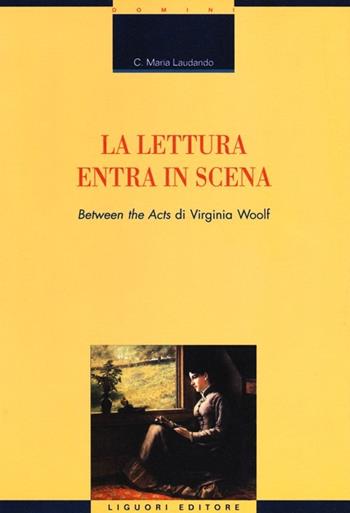 La lettura entra in scena. «Between the acts» di Virginia Woolf - C. Maria Laudando - Libro Liguori 2012, Critica e letteratura | Libraccio.it