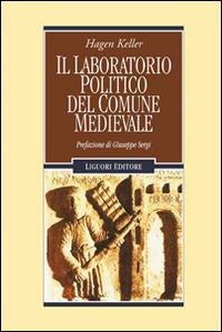 Il laboratorio politico del comune medievale - Hagen Keller - Libro Liguori 2014, Nuovo Medioevo | Libraccio.it