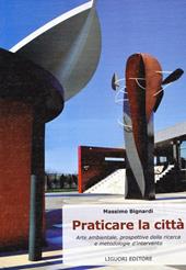 Praticare la città. Arte ambientale, prospettive di ricerca e metodologie di intervento. Ediz. illustrata