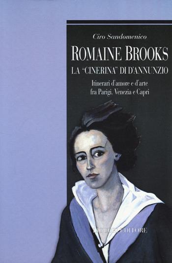 Romaine Brooks la «Cinerina» di D'Annunzio. Itinerari d'amore e d'arte fra Parigi, Venezia e Capri - Ciro Sandomenico - Libro Liguori 2014, Biografie | Libraccio.it