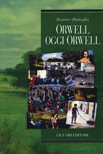 Orwell oggi Orwell - Beatrice Battaglia - Libro Liguori 2013, Teorie e oggetti della letteratura | Libraccio.it