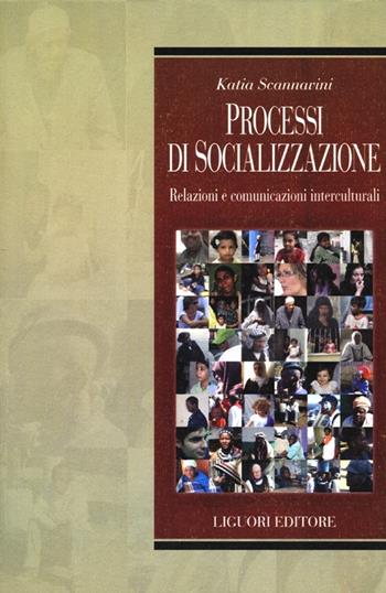 Processi di socializzazione. Relazioni e comunicazioni interculturali - Katia Scannavini - Libro Liguori 2013, Teorie e oggetti delle scienze sociali | Libraccio.it