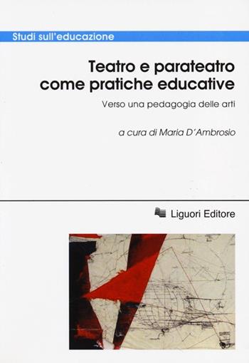 Teatro e parateatro come pratiche educative. Verso una pedagogia delle arti. Atti della conferenza internazionale  - Libro Liguori 2013, Studi sull'educazione | Libraccio.it