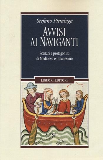 Avvisi ai naviganti. Scenari e protagonisti di Medioevo e Umanesimo - Stefano Pittaluga - Libro Liguori 2014, Nuovo Medioevo | Libraccio.it