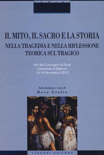 Il mito, il sacro e la storia nella tragedia e nella riflessione teorica sul tragico. Atti del Convegno di studi (Salerno, 15-16 novembre 2012)  - Libro Liguori 2013, Critica e letteratura | Libraccio.it