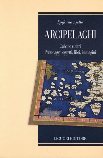 Arcipelaghi. Calvino e altri. Personaggi, oggetti, libri, immagini - Epifanio Ajello - Libro Liguori 2014, Teorie e oggetti della letteratura | Libraccio.it