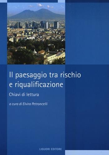Il paesaggio tra rischio e riqualificazione. Chiavi di lettura  - Libro Liguori 2013, Territorio e aree urbane | Libraccio.it
