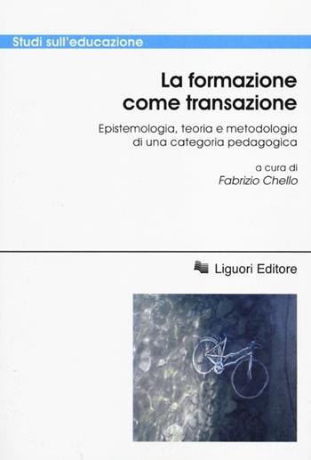 La formazione come transazione. Epistemologia, teoria e metodologia di una categoria pedagogica  - Libro Liguori 2013, Studi sull'educazione | Libraccio.it