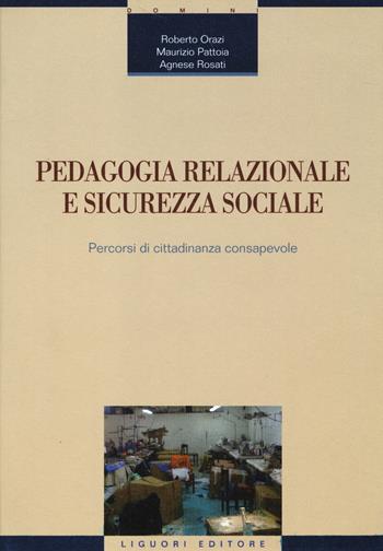 Pedagogia relazionale e sicurezza sociale. Percorsi di cittadinanza consapevole - Roberto Orazi, Maurizio Pattoia, Agnese Rosati - Libro Liguori 2014, Domini | Libraccio.it