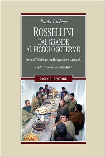 Rossellini dal grande al piccolo schermo. Per una televisione tra divulgazione e spettacolo - Paolo Licheri - Libro Liguori 2016, Cinema e storia | Libraccio.it