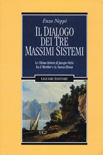 Il dialogo dei tre massimi sistemi. Le «Ultime lettere di Jacopo Ortis» fra il «Werther» e «La nuova Eloisa» - Enzo Neppi - Libro Liguori 2015, Letterature | Libraccio.it