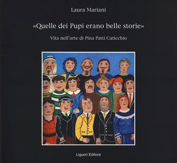«Quelle dei pupi erano belle storie». Vita nell'arte di Pina Patti Cuticchio. Ediz. illustrata - Laura Mariani - Libro Liguori 2014 | Libraccio.it