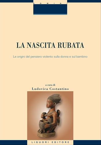 La nascita rubata. Le origini del pensiero violento sulla donna e sul bambino  - Libro Liguori 2016, Fil rouge | Libraccio.it