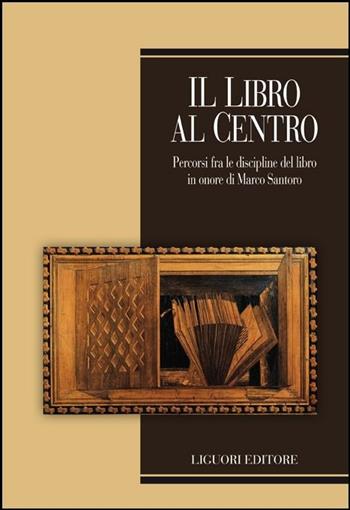 Il libro al centro. Percorsi fra le discipline del libro in onore di Marco Santoro  - Libro Liguori 2015, Teorie & oggetti | Libraccio.it