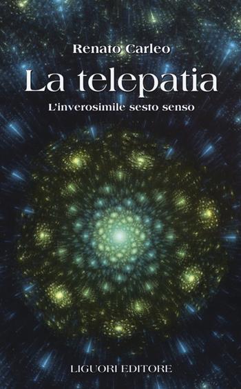 La telepatia. L'inverosimile sesto senso - Renato Carleo - Libro Liguori 2014 | Libraccio.it