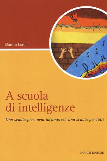 A scuola di intelligenze. Una scuola per i geni incompresi, una scuola per tutti - Martina Lupoli - Libro Liguori 2016, Script | Libraccio.it