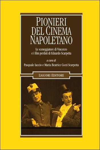 Pionieri del cinema napoletano. Le sceneggiature di Vincenzo e i film perduti di Eduardo Scarpetta  - Libro Liguori 2016, Cinema e storia | Libraccio.it