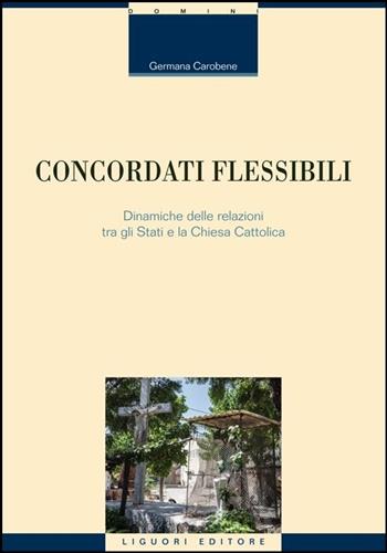 Concordati flessibili. Dinamiche delle relazioni tra gli stati e la Chiesa Cattolica - Germana Carobene - Libro Liguori 2015, Il diritto vivente | Libraccio.it