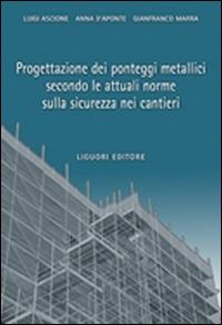 Progettazione dei ponteggi metallici secondo le attuali norme sulla sicurezza nei cantieri - Luigi Ascione, Anna D'Aponte, Gianfranco Marra - Libro Liguori 2016 | Libraccio.it