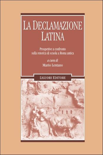 La declamazione latina. Prospettive a confronto sulla retorica di scuola a Roma antica  - Libro Liguori 2016, Forme materiali ideologie del mondo ant. | Libraccio.it