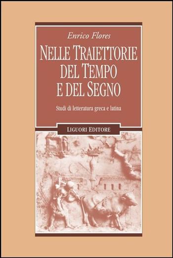 Nelle traiettorie del tempo e del segno. Studi di letteratura greca e latina - Enrico Flores - Libro Liguori 2016, Forme materiali ideologie del mondo ant. | Libraccio.it