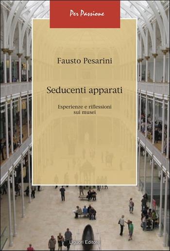 Seducenti apparati. Esperienze e riflessioni sui musei - Fausto Pesarini - Libro Liguori 2016, Per passione | Libraccio.it