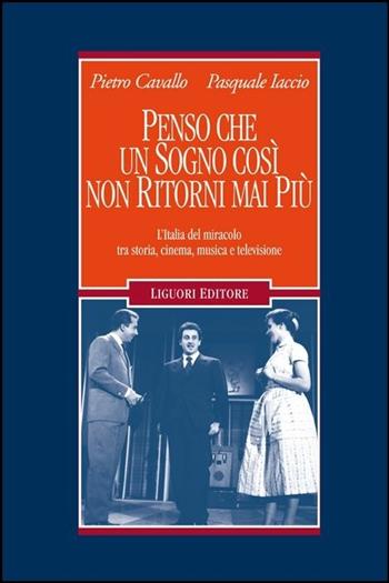 Penso che un sogno così non ritorni mai più. L'Italia del miracolo tra storia, cinema, musica e televisione - Pietro Cavallo, Pasquale Iaccio - Libro Liguori 2016 | Libraccio.it