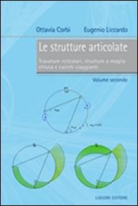 Le strutture articolate. Vol. 2: Travature reticolari, strutture a maglia chiusa e carichi viaggianti. - Ottavia Corbi, Eugenio Liccardo - Libro Liguori 2017 | Libraccio.it