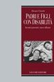 Padri e figli con disabilità. Incontri generativi, nuove alleanze educative - Alessia Cinotti - Libro Liguori 2017 | Libraccio.it