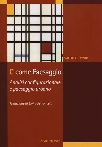 C come paesaggio. Analisi configurazionale e paesaggio urbano - Valerio Di Pinto - Libro Liguori 2018, Territorio e aree urbane | Libraccio.it