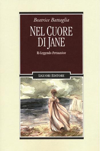 Nel cuore di Jane ri-leggendo Persuasion - Beatrice Battaglia - Libro Liguori 2018 | Libraccio.it