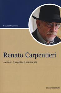 Renato Carpentieri. L'attore, il regista, il dramaturg - Grazia D'Arienzo - Libro Liguori 2018, Script | Libraccio.it