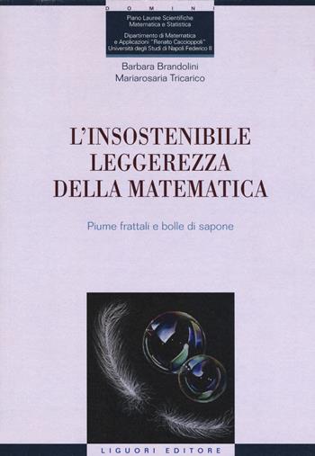 L' insostenibile leggerezza della matematica. Piume frattali e bolle di sapone - Barbara Brandolini, Maria Rosaria Tricarico - Libro Liguori 2018, Rapporti di ricerca | Libraccio.it